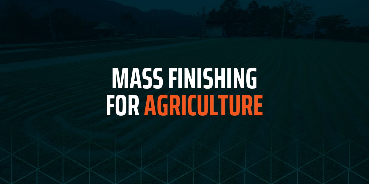 Mass Finishing for Agriculture